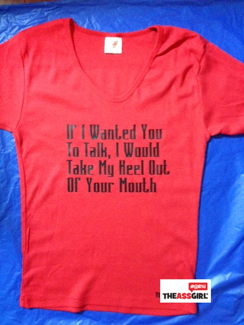 If I Wanted You To Talk I Would Take My Heel Out Of Your Mouth T-Shirt